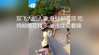 双飞大奶人妻 身材都很顶 吃鸡啪啪花样多 被连续轮着操 有