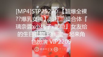 [MP4]STP25270 【超爆全裸??爆乳女神】超狂三模合体『璃奈醬x小桃子x鄭琦』女友给的生日礼物 约闺蜜一起来角色扮演 VIP2209