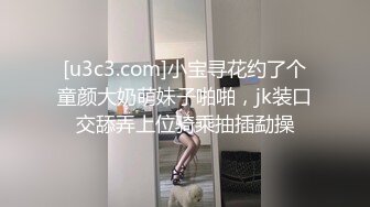 [u3c3.com]小宝寻花约了个童颜大奶萌妹子啪啪，jk装口交舔弄上位骑乘抽插勐操