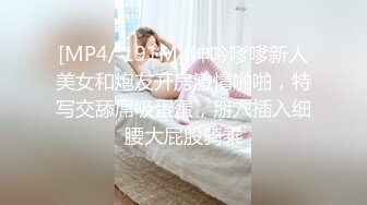 [MP4/ 191M] 呻吟嗲嗲新人美女和炮友开房激情啪啪，特写交舔屌吸蛋蛋，掰穴插入细腰大屁股骑乘