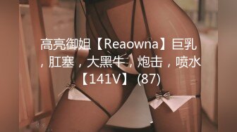 高亮御姐【Reaowna】巨乳，肛塞，大黑牛，炮击，喷水【141V】 (87)