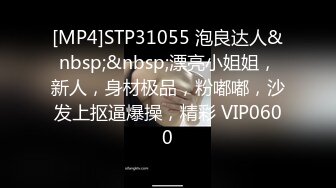 [MP4]STP31055 泡良达人&nbsp;&nbsp;漂亮小姐姐，新人，身材极品，粉嘟嘟，沙发上抠逼爆操，精彩 VIP0600