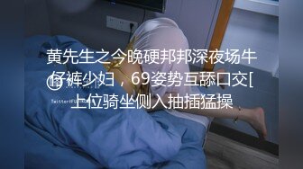 黄先生之今晚硬邦邦深夜场牛仔裤少妇，69姿势互舔口交[上位骑坐侧入抽插猛操