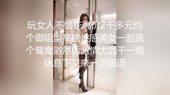 玩女人不惜花高价2千多元约个御姐型高挑性感美女一起洗个鸳鸯浴然后激情大战干一炮休息下又来一次国语