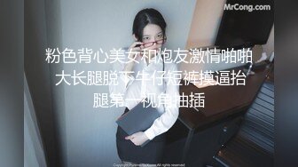 粉色背心美女和炮友激情啪啪 大长腿脱下牛仔短裤摸逼抬腿第一视角抽插