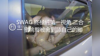 SWAG 終極純第一視角 二合一 蜜桃臀被肏到舔自己的腳