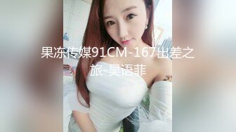 果冻传媒91CM-167出差之旅-吴语菲