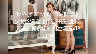 [MP4/523M]6/13最新 美乳少女丝滑推油体验开操抬腿侧入淫水真多猛怼刺激场面VIP1196