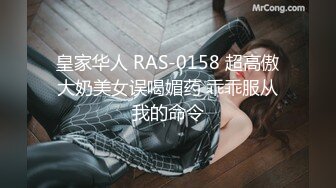 皇家华人 RAS-0158 超高傲大奶美女误喝媚药 乖乖服从我的命令