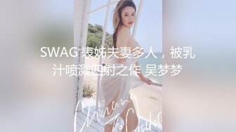 SWAG 表姊夫妻多人，被乳汁喷溅四射之作 吴梦梦