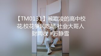 【TM0131】被欺凌的高中校花.校花争风吃醋.社会大哥人财两收 #万静雪