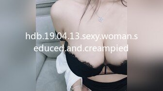 hdb.19.04.13.sexy.woman.seduced.and.creampied